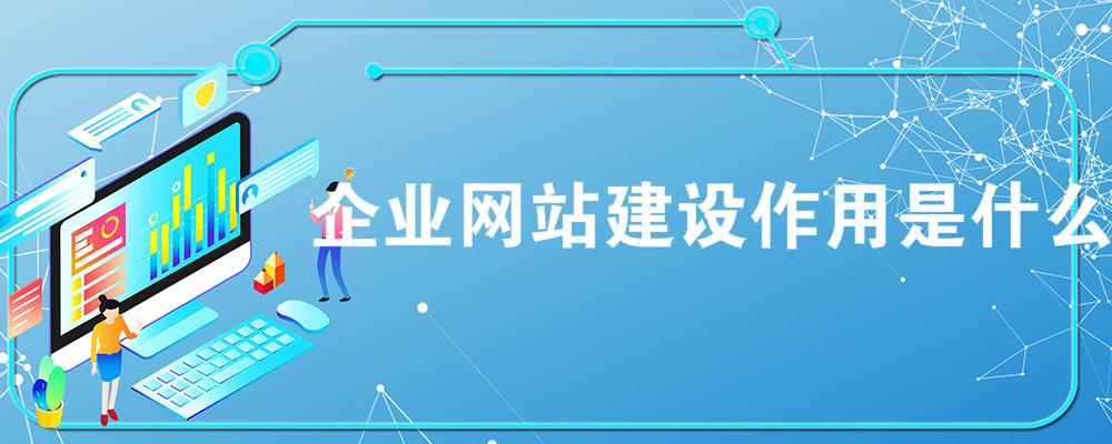 企業(yè)網(wǎng)站建設作用是什么？