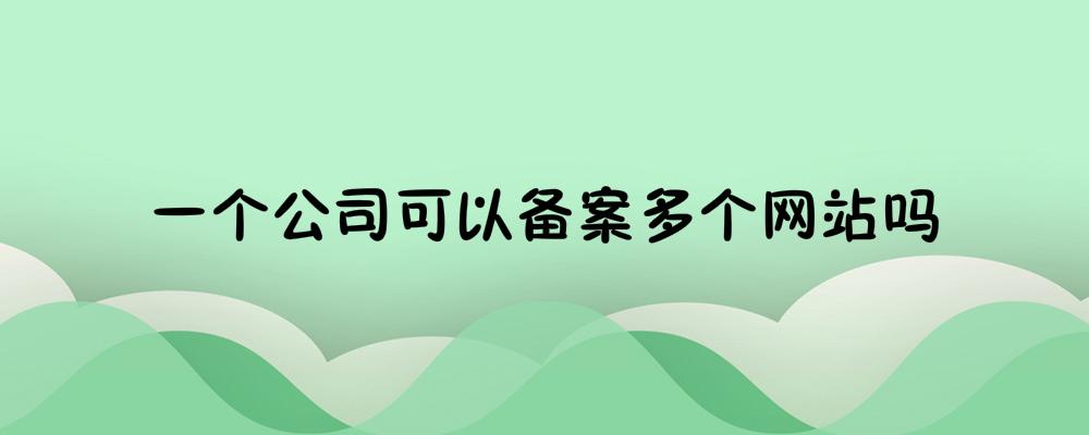 一個公司可以備案多個網(wǎng)站嗎